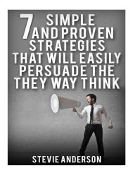 Title: 7 Simple and Proven Strategies that will Easily Persuade the Way Th, Author: Stevie Anderson