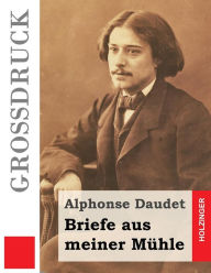Title: Briefe aus meiner Mühle (Großdruck), Author: Alphonse Daudet