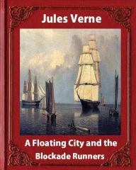 Title: A Floating City and the Blockade Runners, by Jules Verne (illustrated), Author: Jules Verne