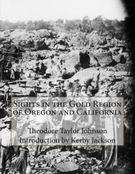 Title: Sights in the Gold Region of Oregon and California, Author: Theodore Taylor Johnson