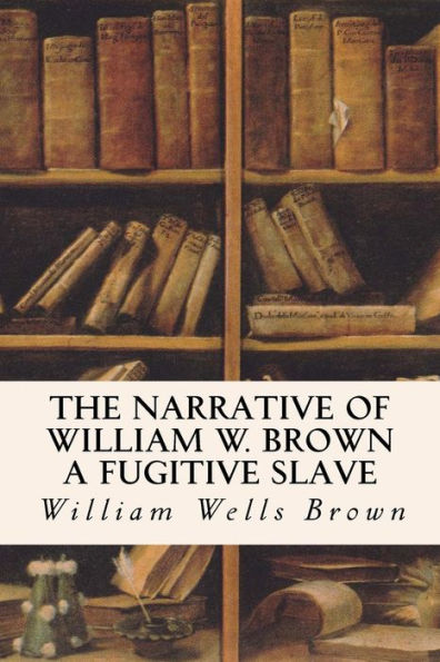 The Narrative of William W. Brown a Fugitive Slave