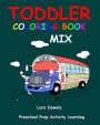 Toddler Coloring Book Mix: Preschool Prep Activity Learning: Baby Activity Book for Kids Age 1-3, Boys or Girls, for Their Fun Early Learning of First Easy Words