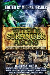Title: Within Stranger Aeons: Lovecraft's Mythos in the 21st Century, Author: Essel Pratt