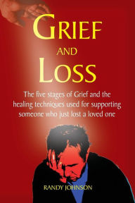 Title: Grief and Loss: The five stages of grief and healing, Author: Randy Johnson