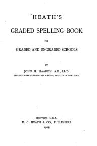 Title: Heath's Graded Spelling Book, For Graded and Ungraded Schools, Author: John H. Haaren