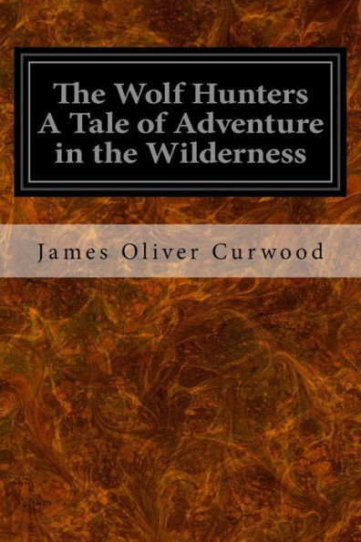 The Wolf Hunters A Tale of Adventure in the Wilderness