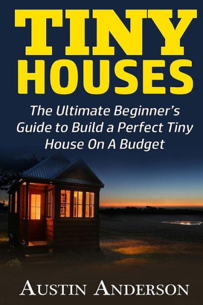 Tiny Houses: The Ultimate Beginner