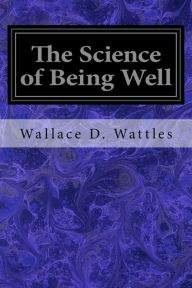 Title: The Science of Being Well, Author: Wallace D. Wattles