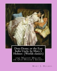 Title: Dora Deane, or the East India Uncle, by Mary J. Holmes (Worlds classics): and Maggie Miller, or Old Hagar's Secret, Author: Mary J Holmes