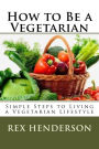 How to Be a Vegetarian: Simple Steps to Living a Vegetarian Lifestyle