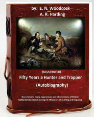 Title: Fifty Years a Hunter and Trapper. (autobiography) that contains many experiences and observations of Eldred Nathaniel Woodcock during his fifty years of hunting and trapping.(ILLUSTRATED), Author: A. R. Harding