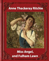 Title: Miss Angel, and Fulham Lawn(1875), by Miss Thackeray A NOVEL: Anne Thackeray Ritchie, Author: Thackeray