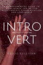 Introvert: A Comprehensive Guide To Confidence For Better Relationship,Communication, And Leadership