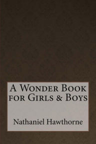 Title: A Wonder Book for Girls & Boys, Author: Nathaniel Hawthorne