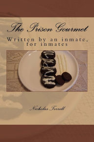 Title: The Prison Gourmet: Written by an inmate, for inmates?., Author: Nicholas Terrell