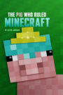 The Pig Who Ruled Minecraft: An Unofficial Minecraft Book