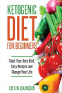 Ketogenic Diet for Beginners: Start Your Keto Diet, Easy Recipes and Change Your Life