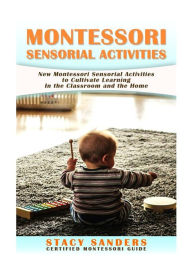 Title: Montessori Sensorial Activities: New Montessori Sensorial Activities to Cultivate Learning, Author: Stacy Sanders