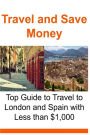 Travel and Save Money: Top Guide to Travel to London and Spain with Less than $1,000: Travel, Travel Book, Europe Travel, Travel Cheap, Budget Travel