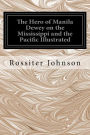 The Hero of Manila Dewey on the Mississippi and the Pacific Illustrated