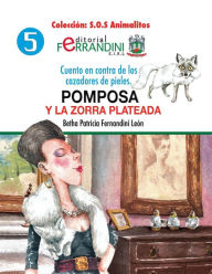 Title: Pomposa y la zorra plateada: Cuento en contra de los cazadores de pieles, Author: Bertha Patricia Fernandini Leïn