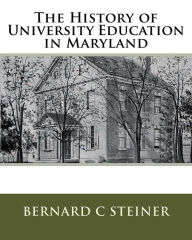 Title: The History of University Education in Maryland, Author: Bernard C Steiner