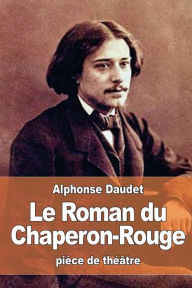 Title: Le Roman du Chaperon-Rouge, Author: Alphonse Daudet