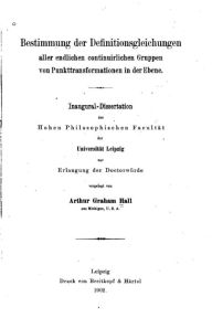 Title: Bestimmung der Definitionsgleichungen aller endlichen continuirlichen Gruppen, Author: Arthur Graham Hall