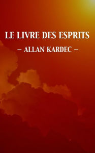 Title: Le Livre des Esprits (ï¿½dition intï¿½grale), Author: Allan Kardec