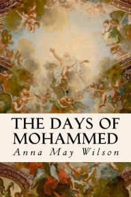 Title: The Days of Mohammed, Author: Anna May Wilson