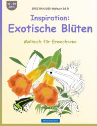 Title: BROCKHAUSEN Malbuch Bd. 5 - Inspiration: Exotische Blüten: Malbuch für Erwachsene, Author: Dortje Golldack