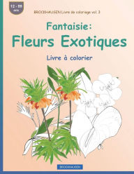 Title: BROCKHAUSEN Livre de coloriage vol. 3 - Fantaisie: Fleurs Exotiques: Livre à colorier, Author: Dortje Golldack