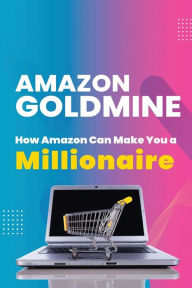Title: Amazon Goldmine: How Amazon can make you a millionaire, Author: Esther B Odejimi