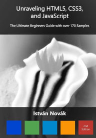 Title: Unraveling HTML5, CSS3, and JavaScript (2nd): The Ultimate Beginners Guide with over 170 Samp, Author: Istvan Novak