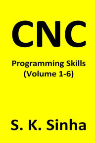 Title: CNC Programming Skills: Volume 1 - 6, Author: S K Sinha