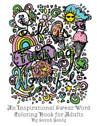 Title: Life is Fucking Wonderful: An Inspirational Swear Word Coloring Book for Adults, Author: Sarah Jane Ganly