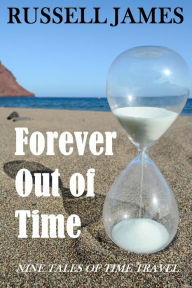 Title: Forever Out of Time: Nine Tales of Time Travel, Author: Russell James