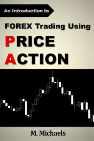 Title: Forex Trading Using Price Action, Author: M Michaels
