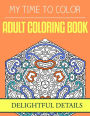 My Time To Color: Adult Coloring Book - Delightful Details