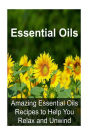 Essential Oils: Amazing Essential Oils Recipes to Help You Relax and Unwind: Essential Oils, Essential Oils Recipes, Essential Oils Guide, Essential Oils Books, Essential Oils for Beginners