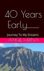 40 Years Early....: A Journey To My Dreams