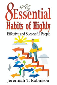 Title: 8 Essential Habits of Highly Effective and Successful People, Author: Jeremiah T Robinson