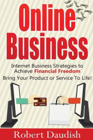 Title: Online Business: Internet Business Strategies to Achieve Financial Freedom, Author: Robert Daudish