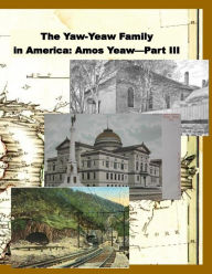 Title: The Yaw-Yeaw Family in America, Volume 10: The Family of Amos Yeaw and Mary Franklin, Part III, Author: Carolyn Gray Yeaw