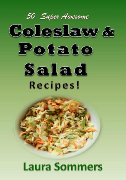 50 Super Awesome Coleslaw and Potato Salad Recipes: A Cookbook Full of Great Mouth Watering Flavorful Coleslaw and Potato Salad Dishes