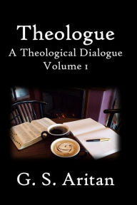 Title: Theologue: A Theological Dialogue. Volume 1, Author: G S Aritan