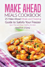 Make Ahead Meals Cookbook: 25 Make Ahead Meals and Freezing Guide to Satisfy Your Freezer - Save Time and Keep Healthy Life Style