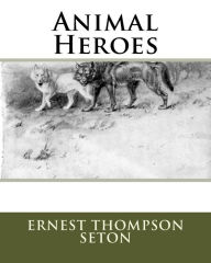 Title: Animal Heroes, Author: Ernest Thompson Seton