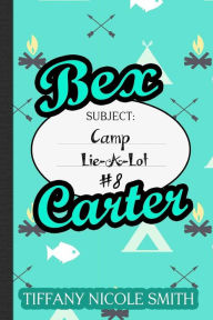 Title: Bex Carter 8: Camp Lie-A-Lot, Author: Tiffany Nicole Smith