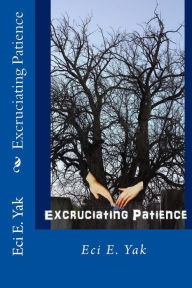 Title: Excruciating Patience, Author: Eci E Yak